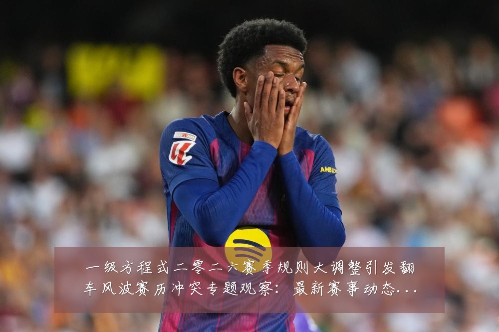 一级方程式二零二六赛季规则大调整引发翻车风波赛历冲突专题观察:最新赛事动态与深度分析