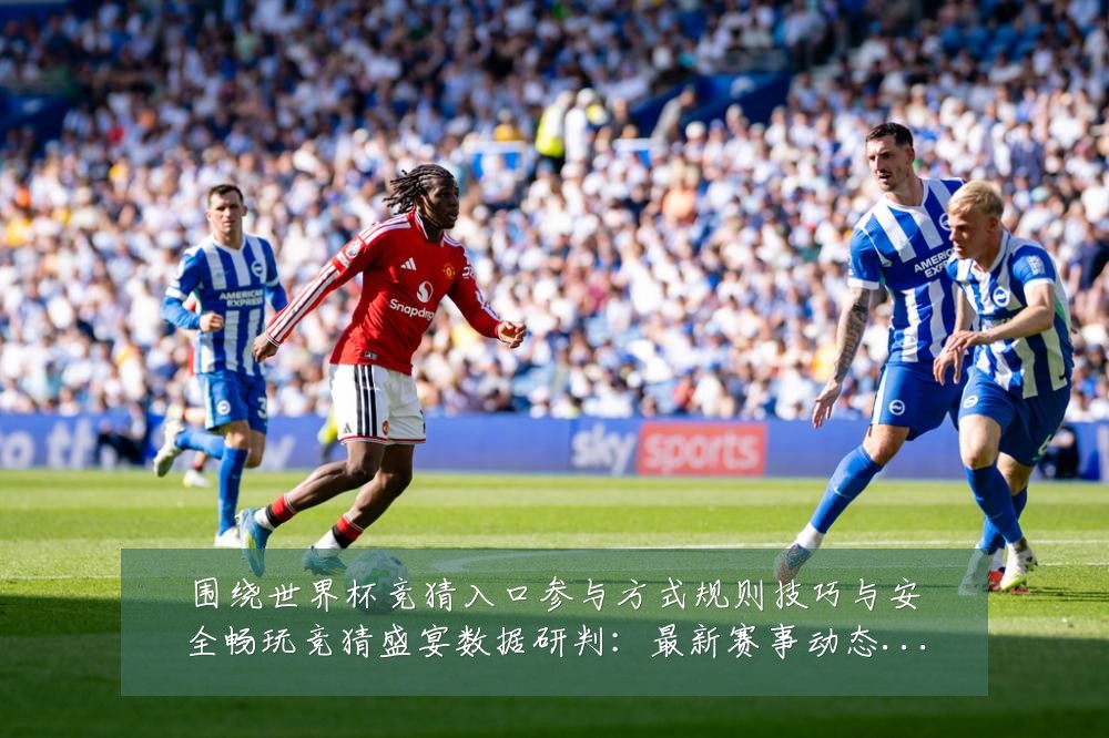 围绕世界杯竞猜入口参与方式规则技巧与安全畅玩竞猜盛宴数据研判:最新赛事动态与深度分析